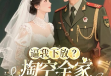逼我下放?掏空全家挺孕肚随军去桑榆晚最新完结小说,逼我下放?掏空全家挺孕肚随军去全本免费在线阅读-红妆文学