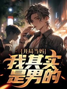开局当妈，我其实是男的！推荐完结小说开局当妈，我其实是男的！(白若溪)免费小说全本