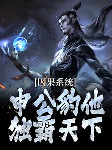 (全文)因果系统：申公豹他独霸天下申公豹完结小说推荐因果系统：申公豹他独霸天下试读更新章节
