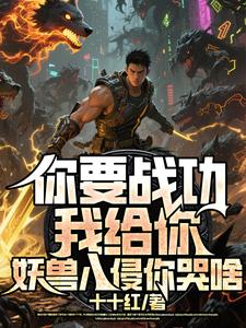 你要战功我给你，妖兽入侵你哭啥完整版小说，你要战功我给你，妖兽入侵你哭啥叶天试读更新章节