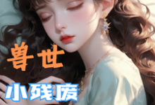 (全文)兽世，小残废被他们治愈了（墨夜）全本书籍阅读兽世，小残废被他们治愈了免费小说全本-红妆文学