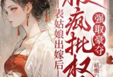 (全文)表姑娘出嫁后，被疯批权臣强取豪夺徐初眠赵域最新完结小说表姑娘出嫁后，被疯批权臣强取豪夺免费阅读-红妆文学