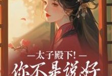 太子殿下！你不是说好不爱了吗完整版小说，太子殿下！你不是说好不爱了吗顾岁安全章小说阅读-红妆文学