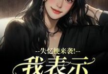 (全文)失忆梗来袭！我表示丝毫不慌陆清晏虞仙完结小说推荐失忆梗来袭！我表示丝毫不慌试读更新章节-红妆文学