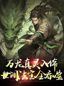 (全文)万龙真灵入体，世间法宝全吞噬楚风最新完结小说万龙真灵入体，世间法宝全吞噬免费小说全本