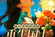 姜婉悦踹开渣男虐渣妹，重生国士打脸全员全本免费在线阅读-红妆文学